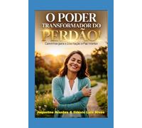 O Poder Transformador do Perdão!: O perdao trás vida e nos dá uma nova chance de ser e/ou fazer alguém feliz (Livros com Tematica Biblico e Teológico)