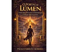 O Portal de Lúmen: Onde Deus Reescreve as Histórias que o Inferno Decretou Fim