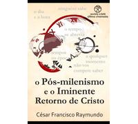 o Pós-Milenismo e o Iminente Retorno de Cristo