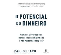 O potencial do dinheiro: como os governos e os bancos produzem dinheiro e nos ajudam a prosperar