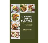O PRATO DOS 30 PLANTAS: UM DIÁRIO DE 90 DIAS PARA A SAÚDE INTESTINAL