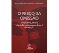 O preço da omissão: - compliance, ética e whistleblowing no combate à corrupção