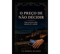 O preço de não decidir: Uma conversa sobre absurdo, fé e sentido