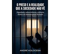 O Preso e a Realidade que a Sociedade Não Vê: Dignidade, sobrevivência e silêncio dentro do sistema penal fechado