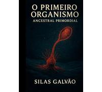 O Primeiro Organismo: Ancestral Primordial