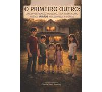 O PRIMEIRO OUTRO: Uma Investigação Psicanalítica Sobre Como Nossos Irmãos Moldam Quem Somos