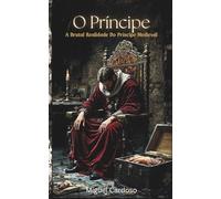 O Príncipe: A Brutal Realidade Do Príncipe Medieval