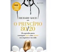 O Princípio 80/20. Os Segredos Para Conseguir Mais com Menos