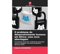 O problema do desenvolvimento humano em África: uma nova abordagem: Pré-requisitos essenciais, fundamentos esquecidos: valores e paradigma. Para todos (académicos, decisores, ONGs,