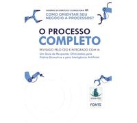 O PROCESSO COMPLETO - Revisado pelo CEO e Integrado com IA: Caderno 01 de Exercícios e de Consultoria: Como orientar seu negócio a processos?