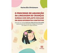 O processo de aquisição da linguagem de crianças surdas com implante coclear em dois diferentes contextos: aplicação do método Extensão Média do ... de aquisiçãocom dados em Língua de Sinais