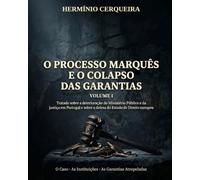 O PROCESSO MARQUÊS E O COLAPSO DAS GARANTIAS - VOLUME 1: Tratado sobre a deterioração do Ministério Público e da justiça em Portugal e sobre a defesa ... CERQUEIRA - OS MEUS LIVROS & eBOOKS)