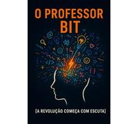 O Professor Bit: A Revolução Começa com Escuta