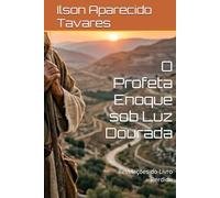 O Profeta Enoque sob Luz Dourada: Revelações do Livro Perdido