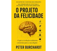 O Projeto da Felicidade: O que a evolucao realmente construiu para a sua alegria