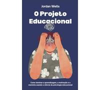 O Projeto Educacional: Como dominar a aprendizagem, a motivação e a memória usando a ciência da psicologia educacional: 10 (A Série Psychology Blueprint)