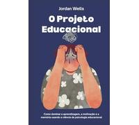 O Projeto Educacional: Como dominar a aprendizagem, a motivação e a memória usando a ciência da psicologia educacional (A Série Psychology Blueprint)