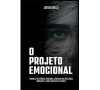 O Projeto Emocional: Domine a inteligência emocional, construa uma resiliência inabalável e lidere com calma e clareza (A Série Psychology Blueprint)