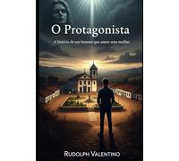 O Protagonista: A história de um homem que amou uma mulher