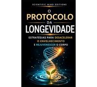 O Protocolo da Longevidade: Estratégias para desacelerar o envelhecimento e rejuvenescer o corpo