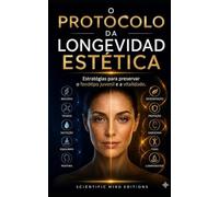 O Protocolo do Longevidade estética: Estratégias para preservar o fenótipo jovem e a vitalidade. (Scientific Mind - Longevidade)