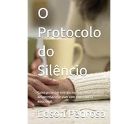 O Protocolo do Silêncio: Como preservar energia mental, evitar conflitos desnecessários e viver com mais clareza emocional.