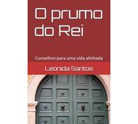 O prumo do Rei: Conselhos para uma vida alinhada (Trilogia de ensinamentos através de testemunhos verídicos de libertação e revelações com Espírito santo através da Biblia)