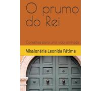 O prumo do Rei: Conselhos para uma vida alinhada (Trilogia de ensinamentos através de testemunhos verídicos de libertação e revelações com Espírito santo através da Biblia)