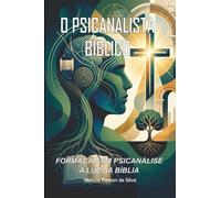 O PSICANALISTA BÍBLICO: FORMAÇÃO EM PSICANÁLISE A LUZ DA BÍBLIA (Psicanálise - Foco Clínico)