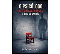 O Psicólogo Que Matava Moscas a Tiro de Canhão: Um thriller psicológico viciante sobre manipulação emocional, controlo e os limites da mente humana