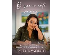 O que a arte curou: Minha jornada de cura através de pincéis e palavras