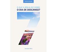 O que a Bíblia diz sobre o dia de descanso?: Guia de estudo