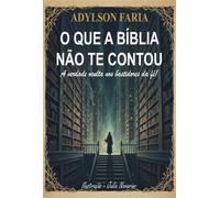 O QUE A BÍBLIA NÃO TE CONTOU - A verdade oculta nos bastidores da fé