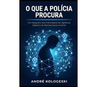 O Que a Polícia Procura: Como Investigações Identificam, Monitoram e Constroem um Caso Contra Você (Direito penal comentado)