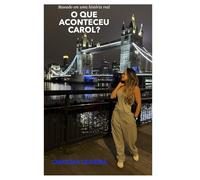 O QUE ACONTECEU CAROL?