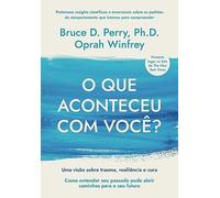 O que aconteceu com você?: Uma visão sobre trauma, resiliência e cura
