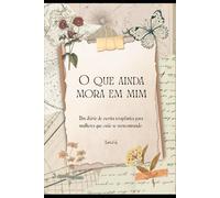 O que ainda mora em mim: Um diário de escrita terapêutica para mulheres que estão se reencontrando