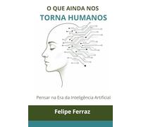 O Que Ainda Nos Torna Humanos: Pensar na Era da Inteligência Artificial