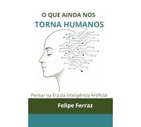 O Que Ainda Nos Torna Humanos: Pensar na Era da Inteligência Artificial