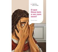 O QUE DEUS TEM A VER COM SEXO? - COLEÇÃO TEOLOGIA PARA TODOS A SEXUALIDADE CRISTÃ E OS DESAFIOS