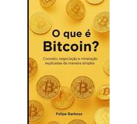 O que é Bitcoin: Conceito, negociação e mineração explicadas de maneira simples