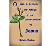 O Que É Crescer Na Graça E No Conhecimento De Jesus (ebook)