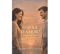 O QUE É O AMOR?: Por que é tão difícil de encontrar?
