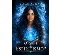O que é o Espiritismo?: INTRODUÇÃO AO CONHECIMENTO DO MUNDO INVISÍVEL OU DOS ESPÍRITOS