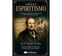O QUE É O ESPIRITISMO: Introdução ao conhecimento do mundo invisível pelas manifestações dos Espíritos