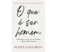 O que é ser homem: Como lidar com a crise masculina e educar filhos homens