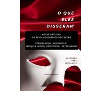 O que eles disseram: Notas críticas de revolucionários do teatro. Percurso para iniciantes