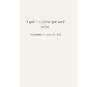 O que eu quero que você saiba: Seu primeiro ano de vida