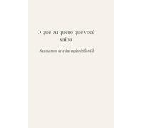 O que eu quero que você saiba: Seus anos de educação infantil