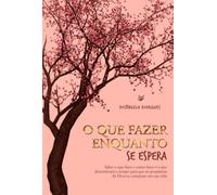 O Que Fazer Enquanto Se Espera: Saber o que fazer e como fazer é o que determinará o tempo para que os propósitos de Deus se cumpram em sua vida